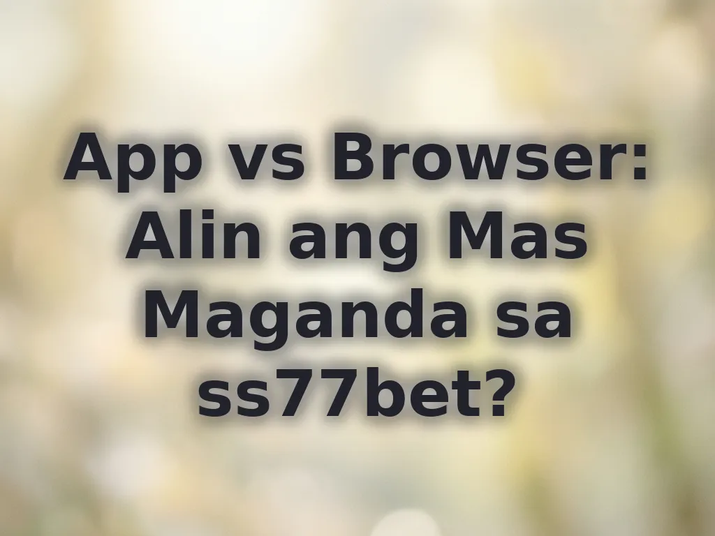 App vs Browser Comparison